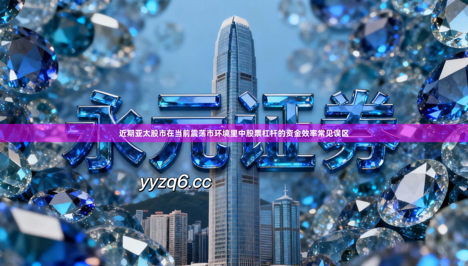 近期亚太股市在当前震荡市环境里中股票杠杆的资金效率常见误区