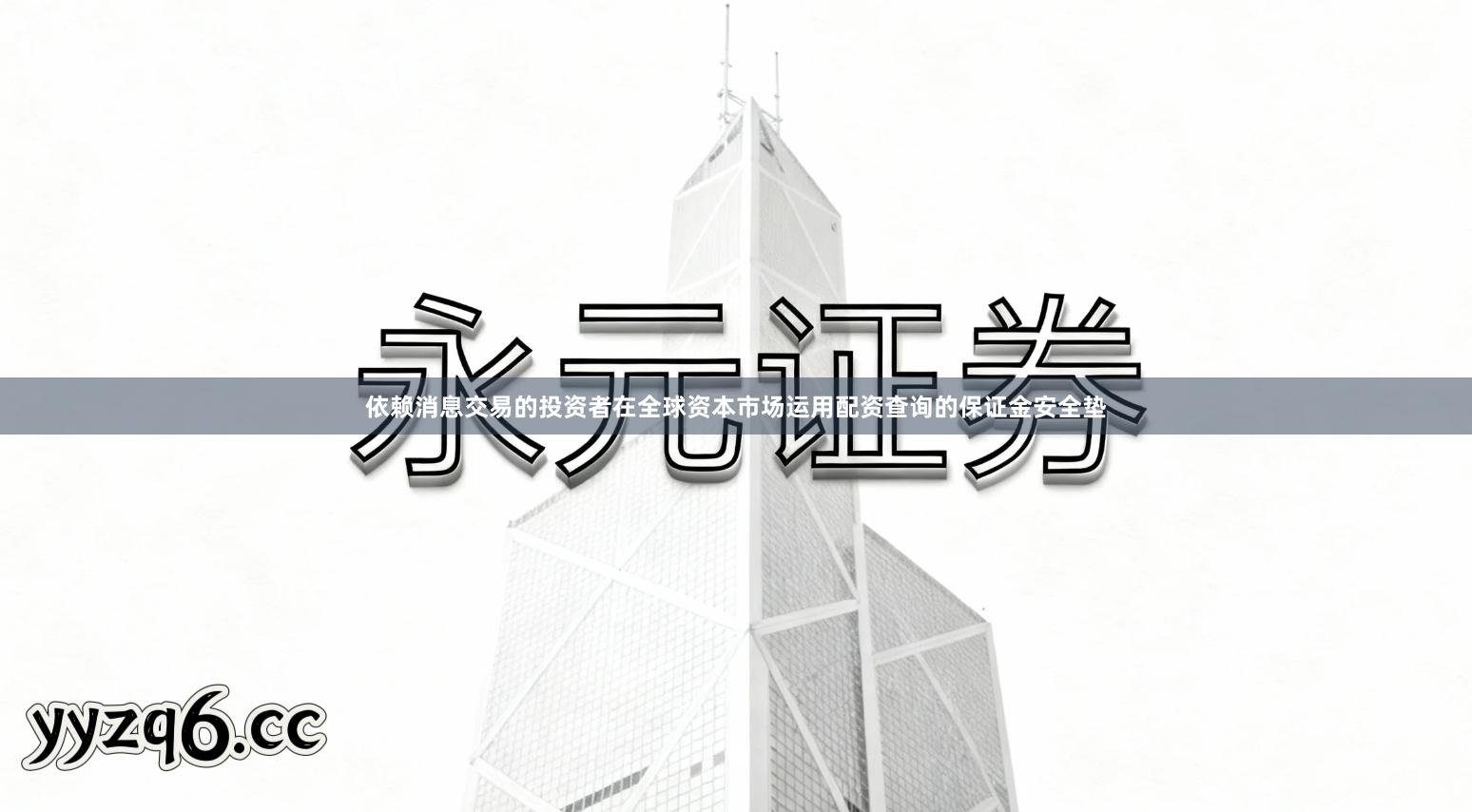 依赖消息交易的投资者在全球资本市场运用配资查询的保证金安全垫