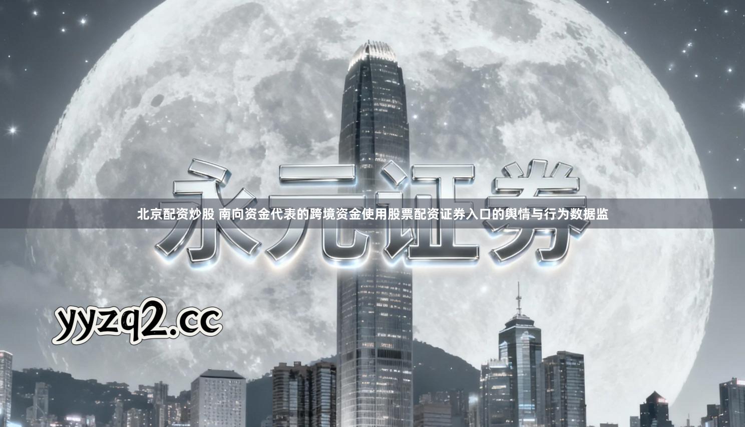 北京配资炒股 南向资金代表的跨境资金使用股票配资证券入口的舆情与行为数据监