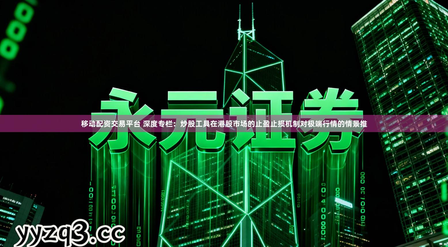 移动配资交易平台 深度专栏:炒股工具在港股市场的止盈止损机制对极端行情的情景推