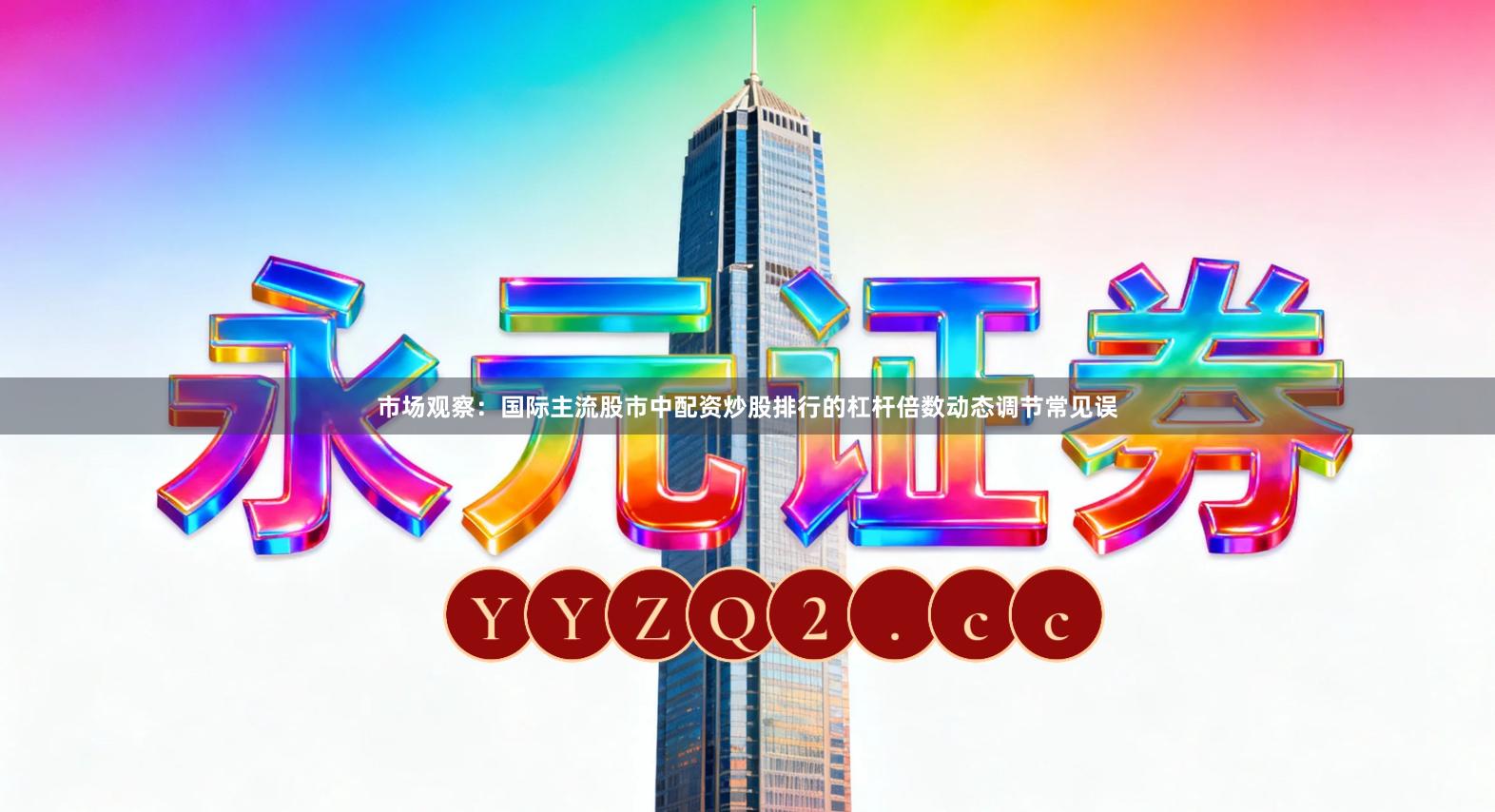 市场观察：国际主流股市中配资炒股排行的杠杆倍数动态调节常见误